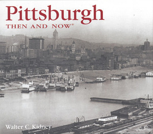 Pittsburgh Then and Now by Walter C. Kidney