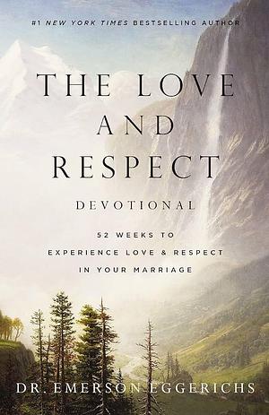 The Love and Respect Devotional: 52 Weeks to Experience Love and Respect in Your Marriage by Dr. Emerson Eggerichs