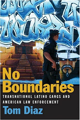 No Boundaries: Transnational Latino Gangs and American Law Enforcement by Tom Diaz