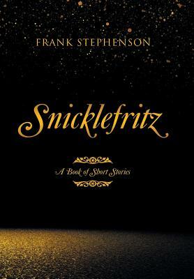 Snicklefritz: A Book of Short Stories by Frank Stephenson