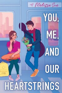 You, Me, and Our Heartstrings by Melissa See