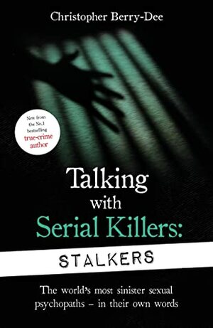 Talking With Serial Killers: Stalkers: From the UK's No. 1 True Crime author by Christopher Berry-Dee