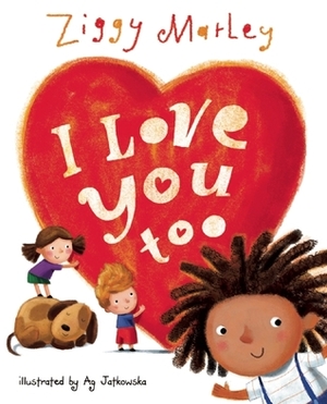 I Love You Too by Ziggy Marley, A.G. Jatkowska