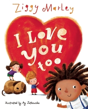 I Love You Too by A.G. Jatkowska, Ziggy Marley