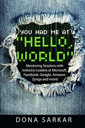 You Had Me at Hello, World: Mentoring Sessions with Industry Leaders at Microsoft, Facebook, Google, Amazon, Zynga and more! by Dona Sarkar
