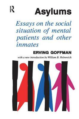 Asylums: Essays on the Social Situation of Mental Patients and Other Inmates by Erving Goffman, David Dutton
