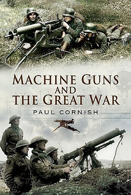 Machine Guns and the Great War by Paul Cornish