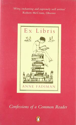 Ex Libris: Confessions of a Common Reader by Anne Fadiman