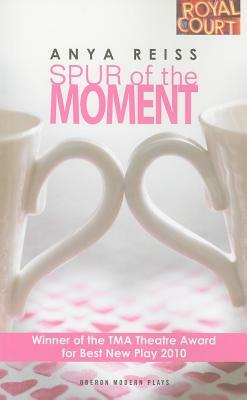 Spur of the Moment by Anya Reiss