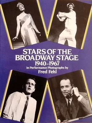 Stars of the Broadway Stage, 1940-1967: In Performance Photographs by Fred Fehl