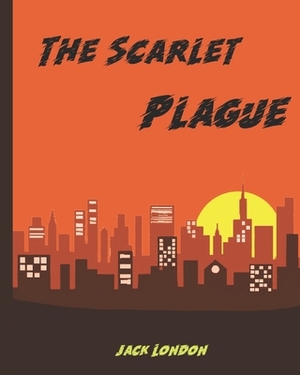 Scarlet Plague with Illustrations (Annotated) by Jack London