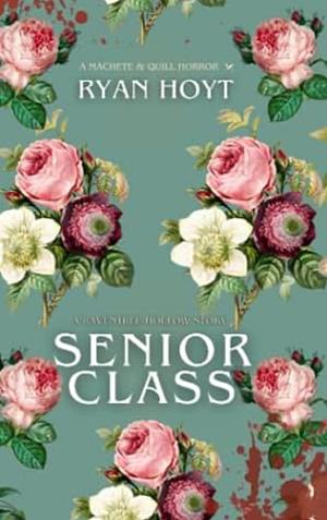 Senior Class: A Raventree Hollow Story (A Machete & Quill Horror) by Ryan Hoyt