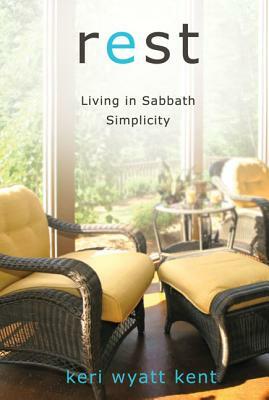 Rest: Living in Sabbath Simplicity by Keri Wyatt Kent