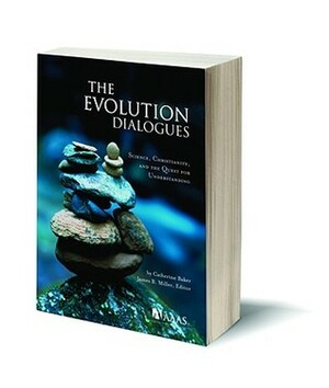 The Evolution Dialogues: Science, Christianity, and the Quest for Understanding by Catherine Baker, James B. Miller