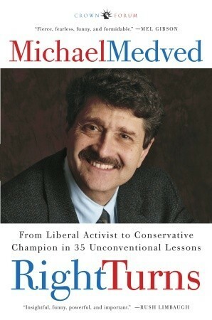 Right Turns: From Liberal Activist to Conservative Champion in 35 Unconventional Lessons by Michael Medved