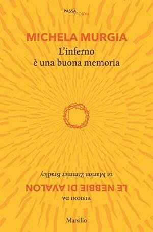 L'inferno è una buona memoria: Visioni da Le nebbie di Avalon di Marion Zimmer Bradley by Michela Murgia, Michela Murgia, Marion Zimmer Bradley