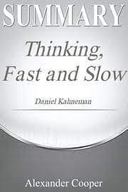 Summary: Thinking, Fast And Slow by Daniel Khaneman by Alexander Cooper