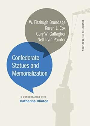 Confederate Statues and Memorialization (History in the Headlines Ser.) by Karen L. Cox, Gary W. Gallagher, Nell Irvin Painter, Catherine Clinton, W. Fitzhugh Brundage