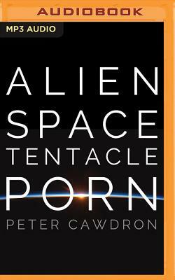 Alien Space Tentacle Porn by Peter Cawdron