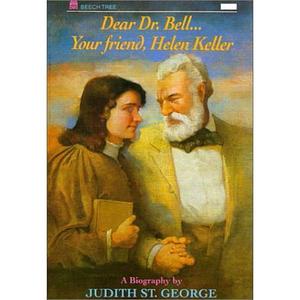 Dear Dr. Bell...Your Friend, Helen Keller by Judith St. George