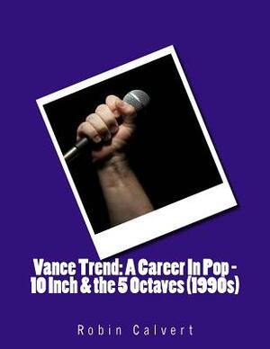 Vance Trend: A Career in Pop - 10 Inch & the 5 Octaves (1990s) by Robin Calvert