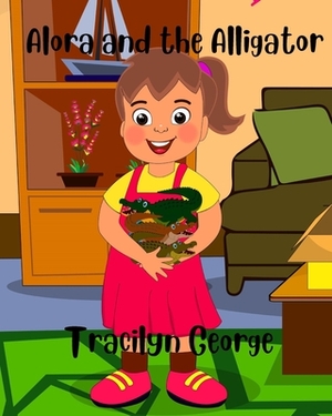 Alora and the Alligator by Tracilyn George