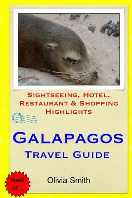 Galapagos Travel Guide: Sightseeing, Hotel, Restaurant & Shopping Highlights by Olivia Smith