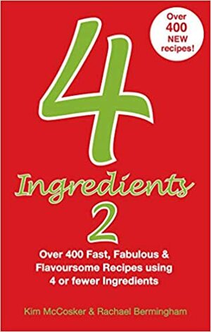 4 Ingredients 2: Over 400 Fast, Fabulous and Flavoursome Recipes Using 4 or Fewer Ingredients by Kim McCosker, Rachael Bermingham