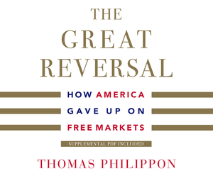 The Great Reversal: How America Gave Up on Free Markets by Thomas Philippon