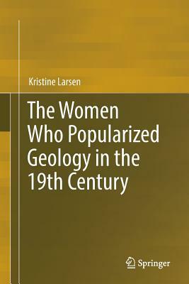 The Women Who Popularized Geology in the 19th Century by Kristine Larsen