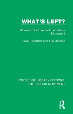 What's Left?: Women in Culture and the Labour Movement by Julia Swindells, Lisa Jardine