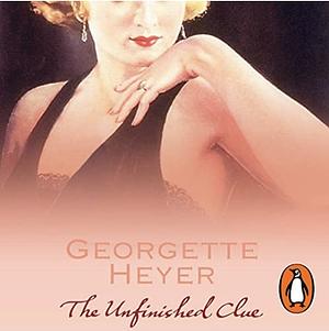 The Unfinished Clue by Georgette Heyer