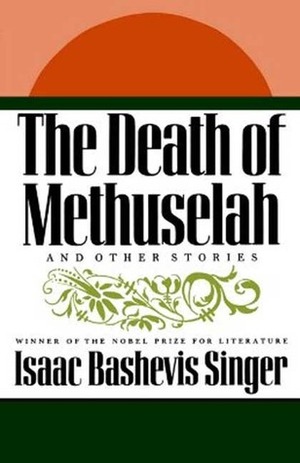 The Death of Methuselah and Other Stories by Isaac Bashevis Singer