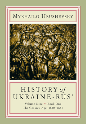 History of Ukraine-Rus': Volume 9, Book 1. the Cossack Age, 1650-1653 by Mykhailo Hrushevsky