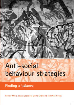 Anti-Social Behaviour Strategies: Finding a Balance by Eraina McDonald, Jessica Jacobson, Andrew Millie