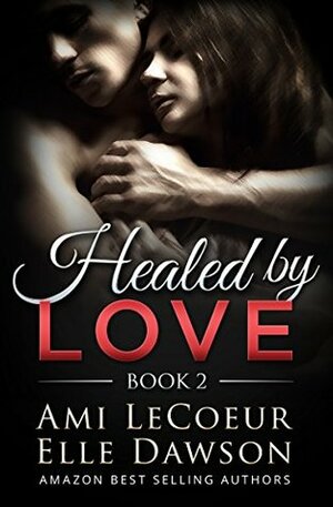 Healed by LOVE by Elle Dawson, Ami LeCoeur