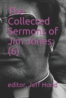 The Collected Sermons of Jim Jones: : 6 by Jim Jones, Jeff Hood