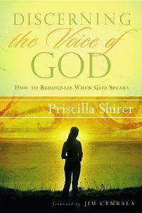 Discerning the Voice of God: How to Recognize When God Speaks by Priscilla Shirer