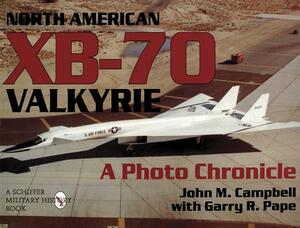 North American Xb-70 Valkyrie: A Photo Chronicle by Garry R. Pape, John M. Campbell