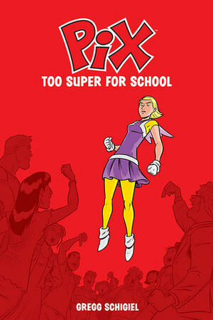 Pix, Vol. 2: Too Super for School by Gregg Schigiel