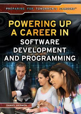 Powering Up a Career in Software Development and Programming by Daniel E. Harmon