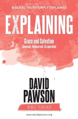 EXPLAINING Grace and Salvation: Generous, Undeserved, Co-operation by David Pawson