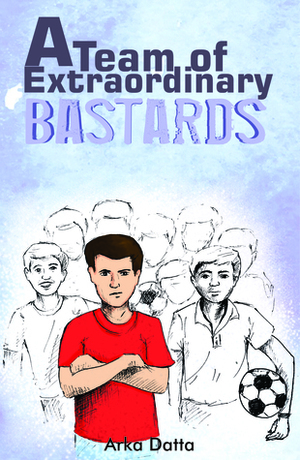 A Team of Extraordinary Bastards by Arka Datta