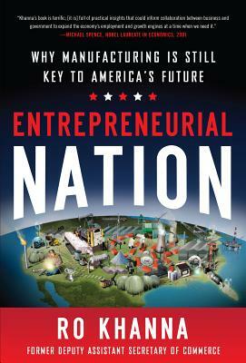 Entrepreneurial Nation: Why Manufacturing Is Still Key to America's Future by Ro Khanna
