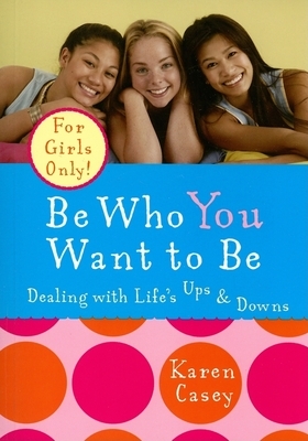 Be Who You Want to Be: Dealing with Life's Ups & Downs by Karen Casey