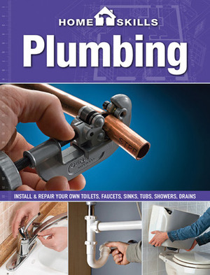 HomeSkills: Plumbing: Install & Repair Your Own Toilets, Faucets, Sinks, Tubs, Showers, Drains by Cool Springs Press