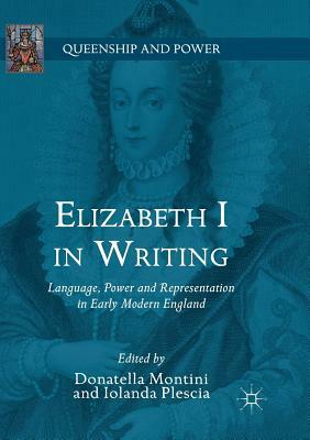 Elizabeth I in Writing: Language, Power and Representation in Early Modern England by 