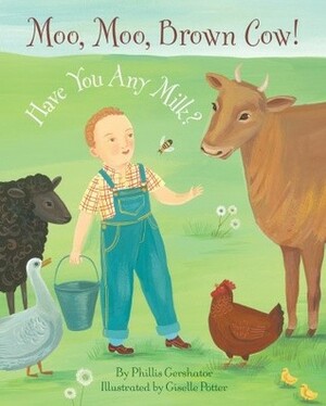 Moo, Moo Brown Cow! Have You Any Milk? by Phillis Gershator, Giselle Potter