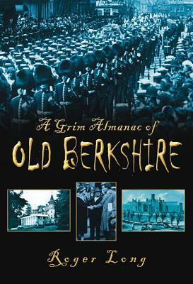 A Grim Almanac of Old Berkshire by Roger Long, Long