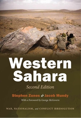 Western Sahara: War, Nationalism, and Conflict Irresoluton, Second Edition by Jacob Mundy, Stephen Zunes